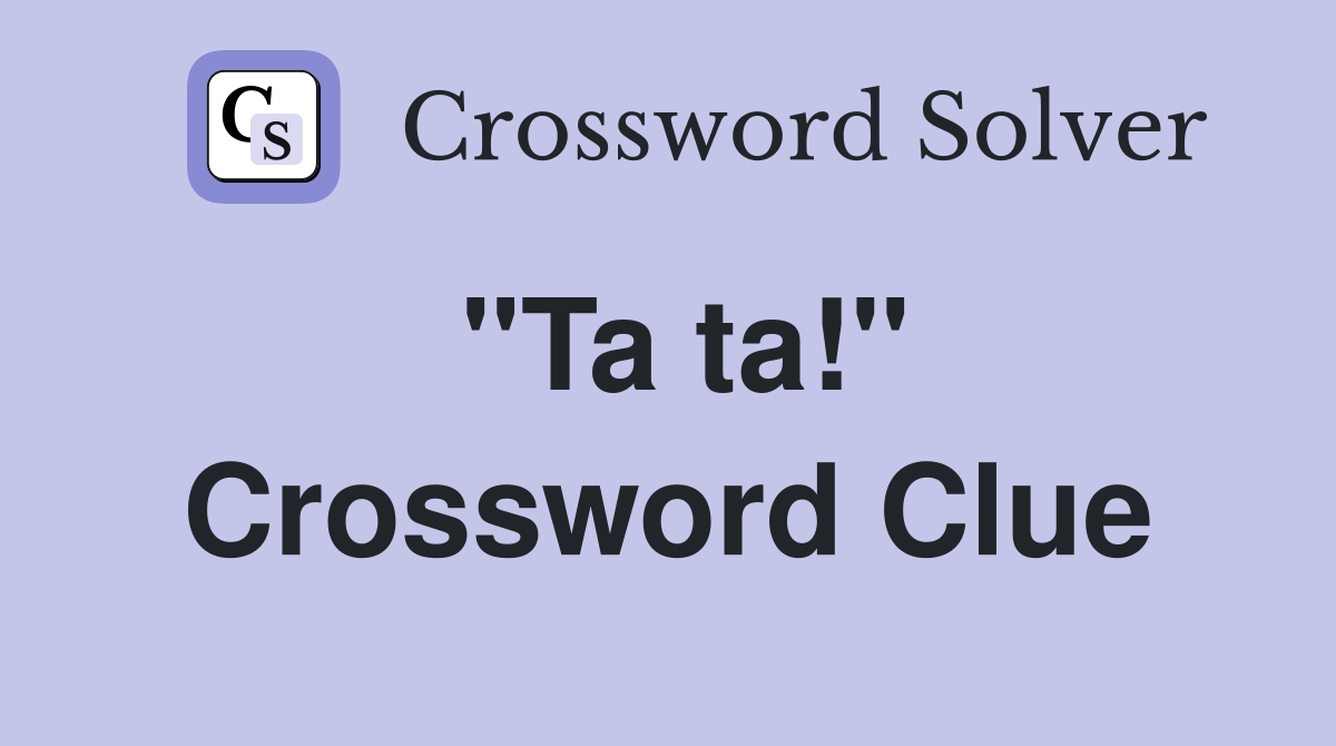 "Ta ta!" Crossword Clue Answers Crossword Solver